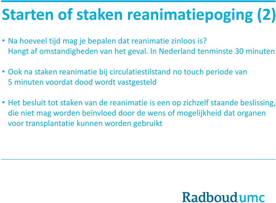In Nederland tenminste 30 minuten Ook na staken reanimatie bij circulatiestilstand no touch periode van 5 minuten