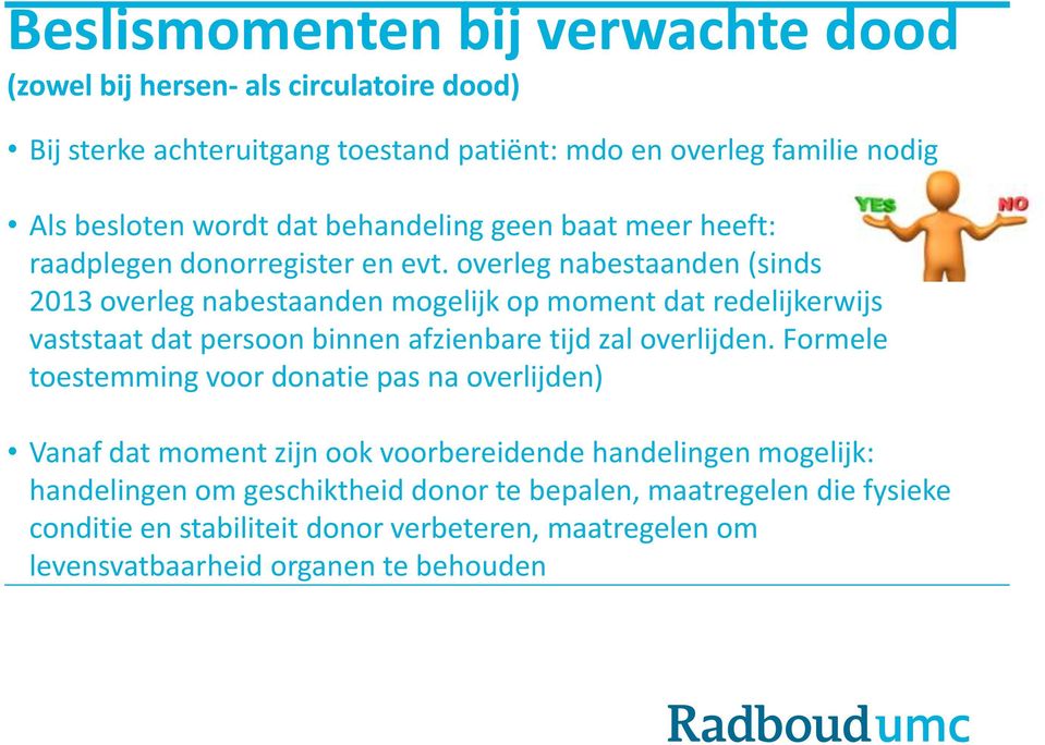 overleg nabestaanden (sinds 2013 overleg nabestaanden mogelijk op moment dat redelijkerwijs vaststaat dat persoon binnen afzienbare tijd zal overlijden.