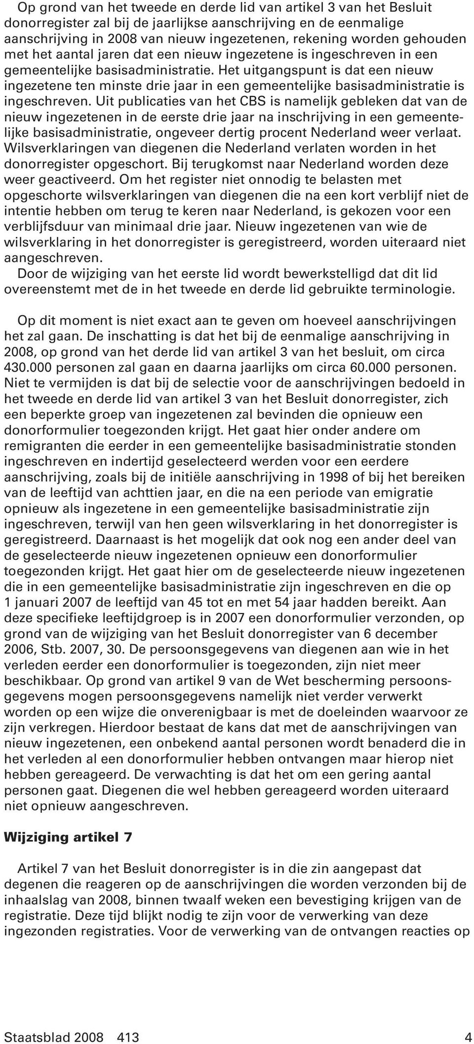 Het uitgangspunt is dat een nieuw ingezetene ten minste drie jaar in een gemeentelijke basisadministratie is ingeschreven.