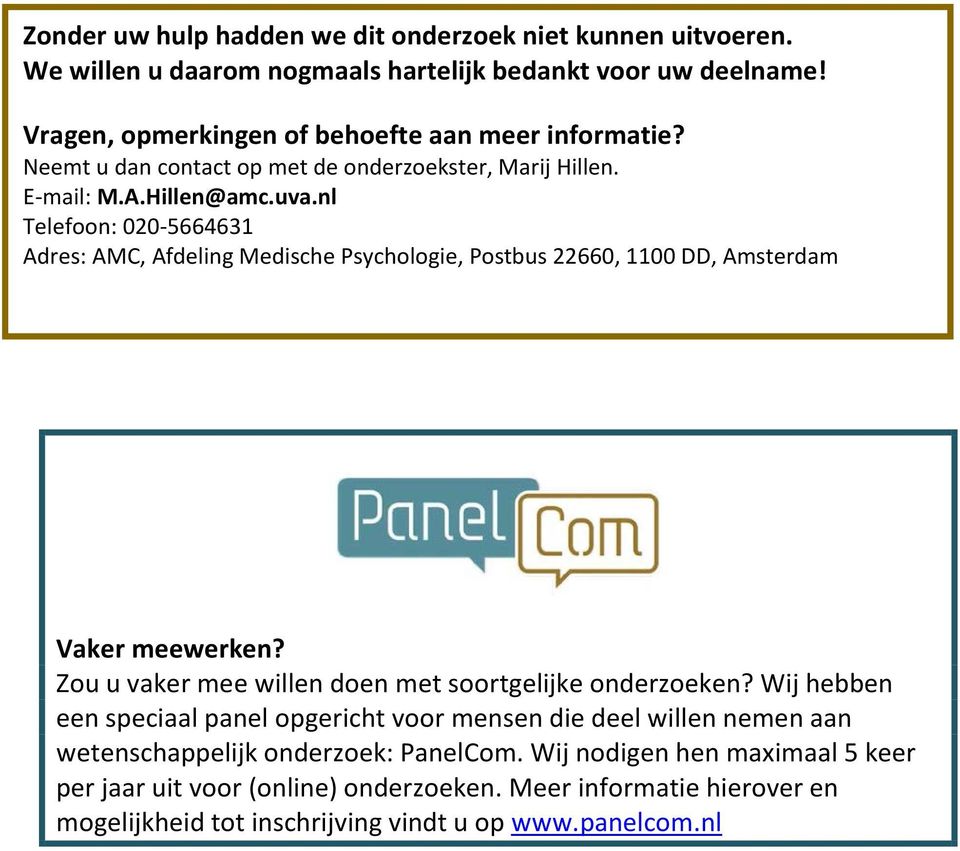 nl Telefoon: 020-5664631 Adres: AMC, Afdeling Medische Psychologie, Postbus 22660, 1100 DD, Amsterdam Vaker meewerken? Zou u vaker mee willen doen met soortgelijke onderzoeken?