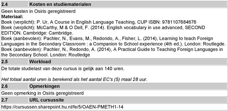 Boek (aanbevolen): Pachler, N., Evans, M., Redondo, A., Fisher, L. (2014), Learning to teach Foreign Languages in the Secondary Classroom : a Companion to School experience (4th ed.). London: Routlegde.