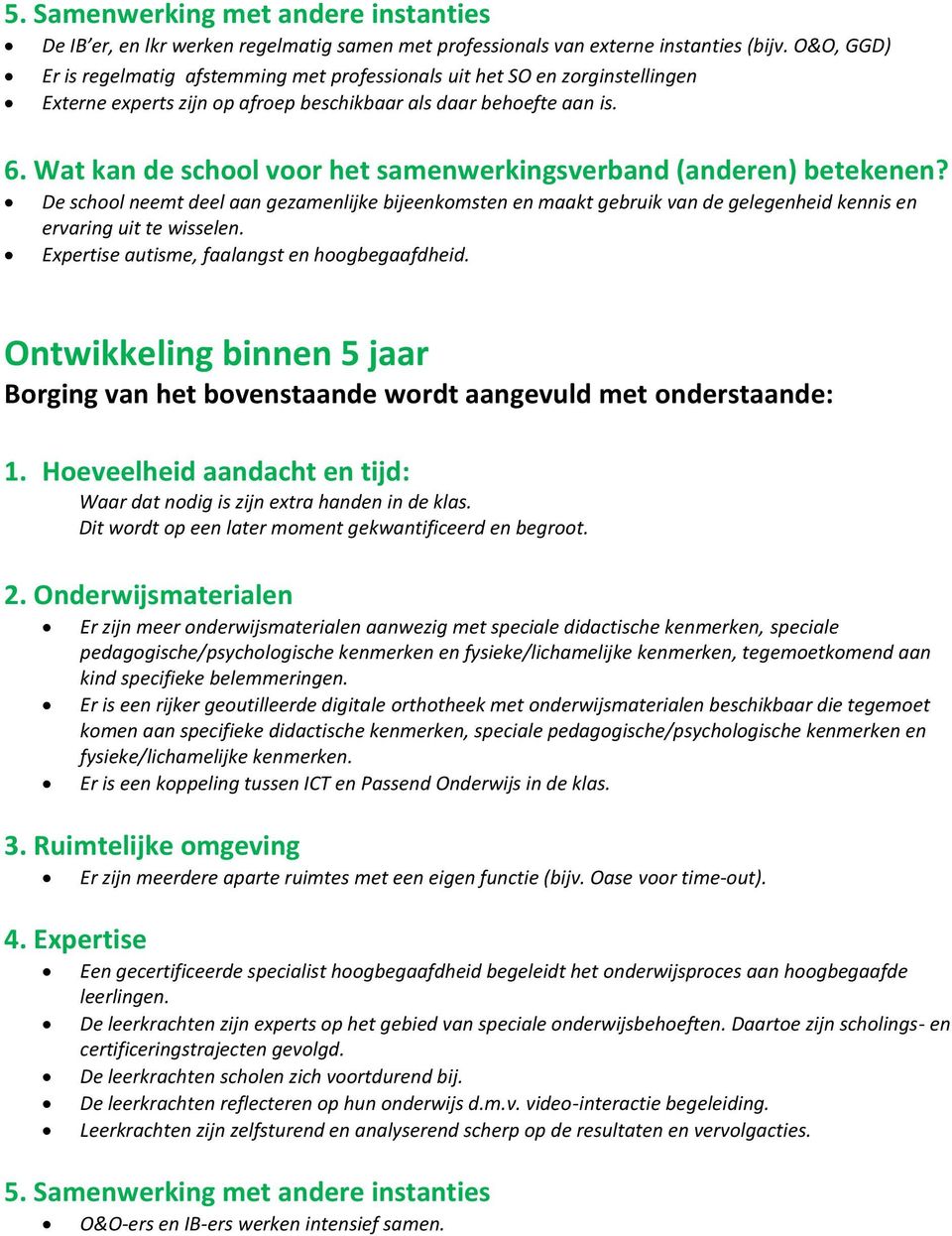 Wat kan de school voor het samenwerkingsverband (anderen) betekenen? De school neemt deel aan gezamenlijke bijeenkomsten en maakt gebruik van de gelegenheid kennis en ervaring uit te wisselen.