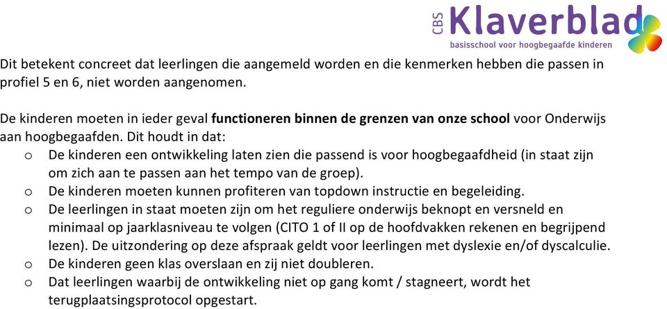 Dit houdt in dat: o De kinderen een ontwikkeling laten zien die passend is voor hoogbegaafdheid (in staat zijn om zich aan te passen aan het tempo van de groep).