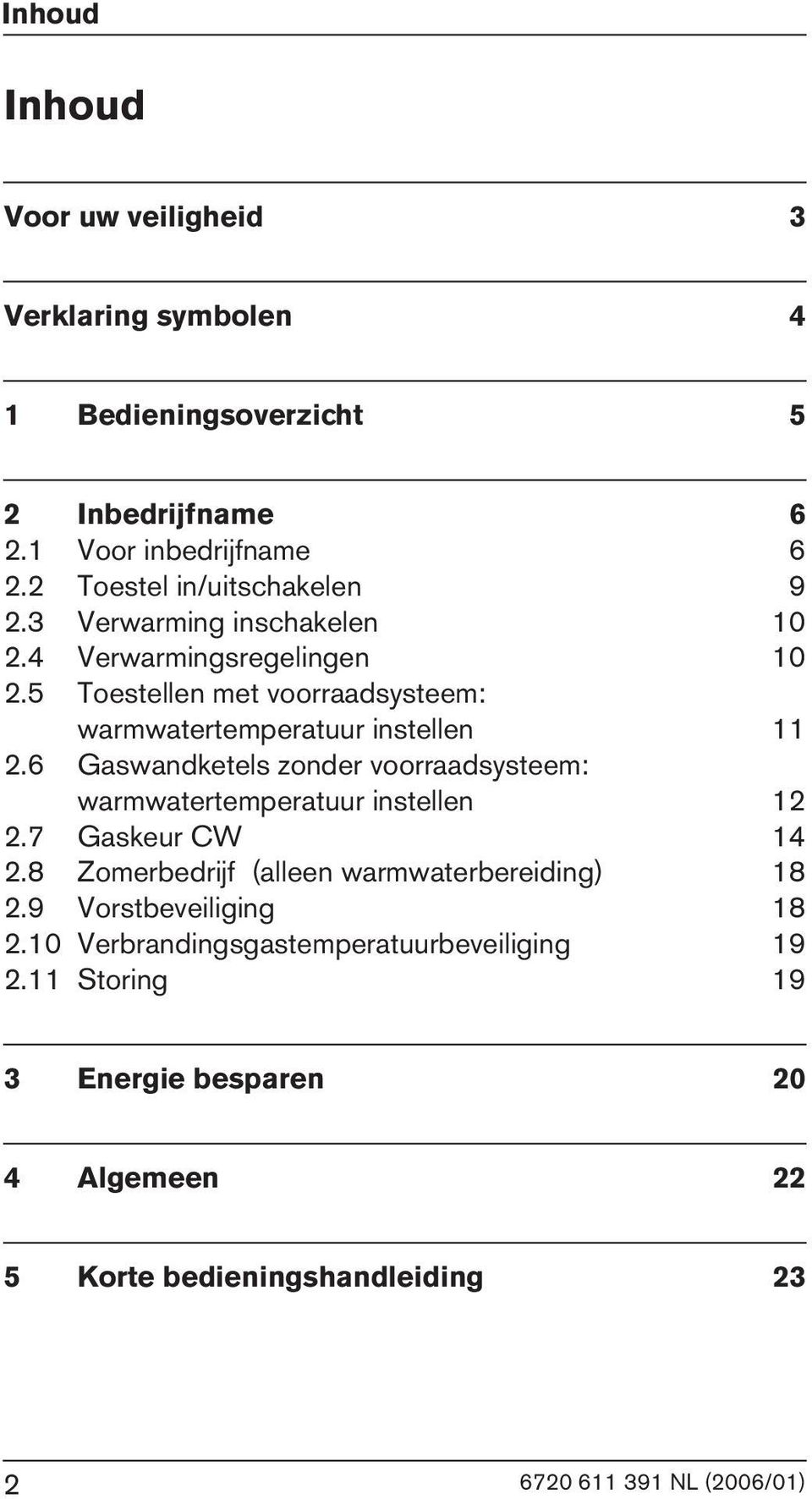 5 Toestellen met voorraadsysteem: warmwatertemperatuur instellen 11 2.6 Gaswandketels zonder voorraadsysteem: warmwatertemperatuur instellen 12 2.