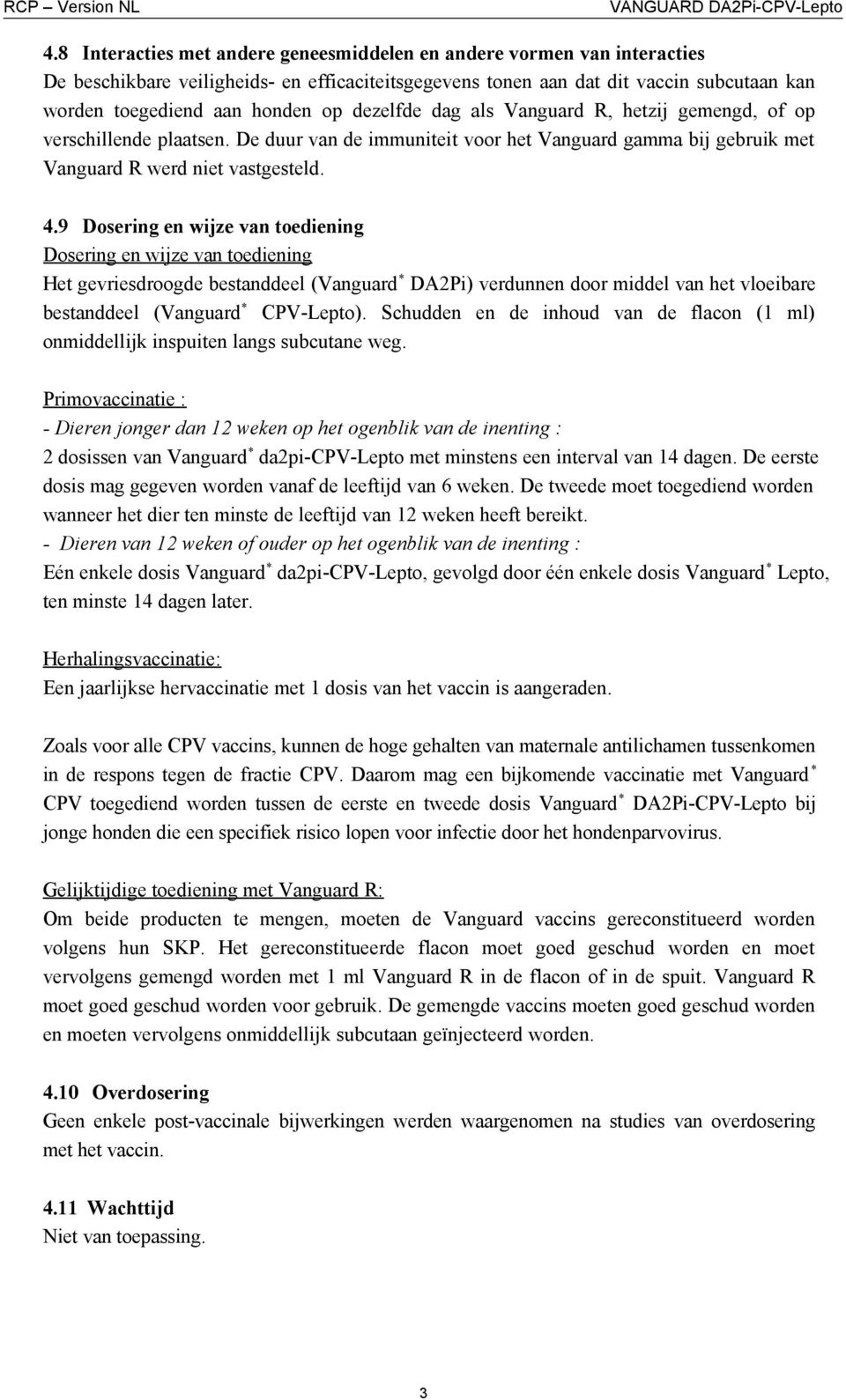 9 Dosering en wijze van toediening Dosering en wijze van toediening Het gevriesdroogde bestanddeel (Vanguard * DA2Pi) verdunnen door middel van het vloeibare bestanddeel (Vanguard * CPV-Lepto).