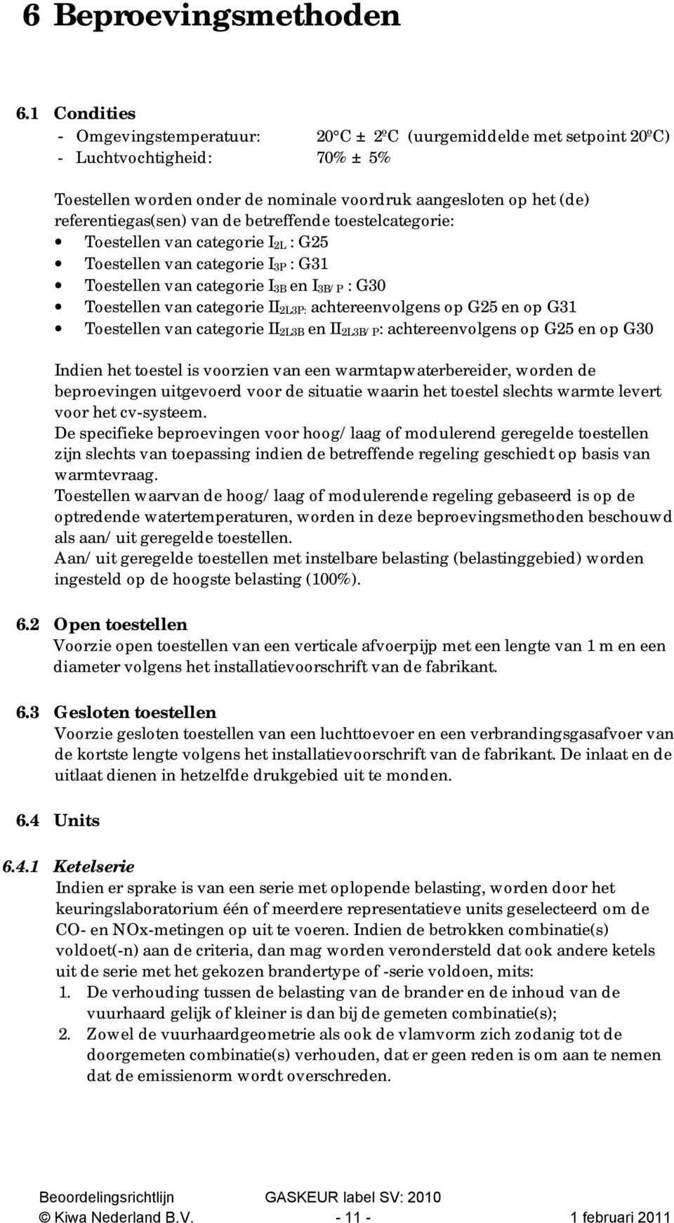 van de betreffende toestelcategorie: Toestellen van categorie I 2L : G25 Toestellen van categorie I 3P : G31 Toestellen van categorie I 3B en I 3B/P : G30 Toestellen van categorie II 2L3P: