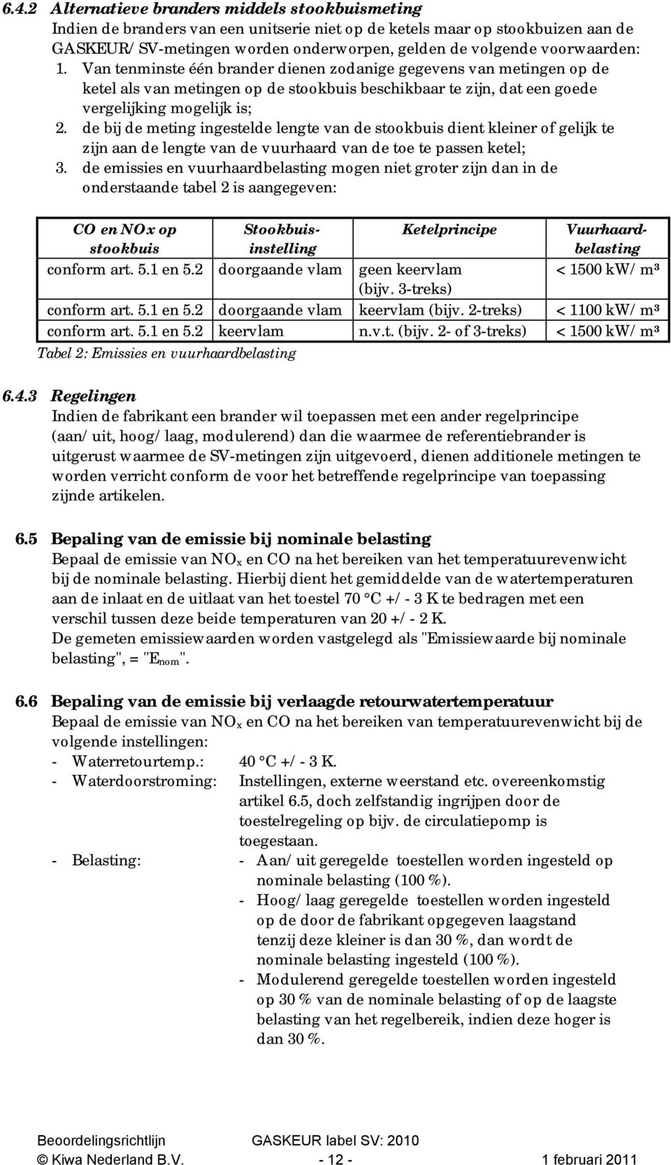 de bij de meting ingestelde lengte van de stookbuis dient kleiner of gelijk te zijn aan de lengte van de vuurhaard van de toe te passen ketel; 3.