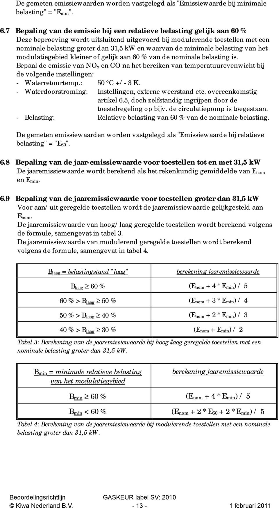 de minimale belasting van het modulatiegebied kleiner of gelijk aan 60 % van de nominale belasting is.