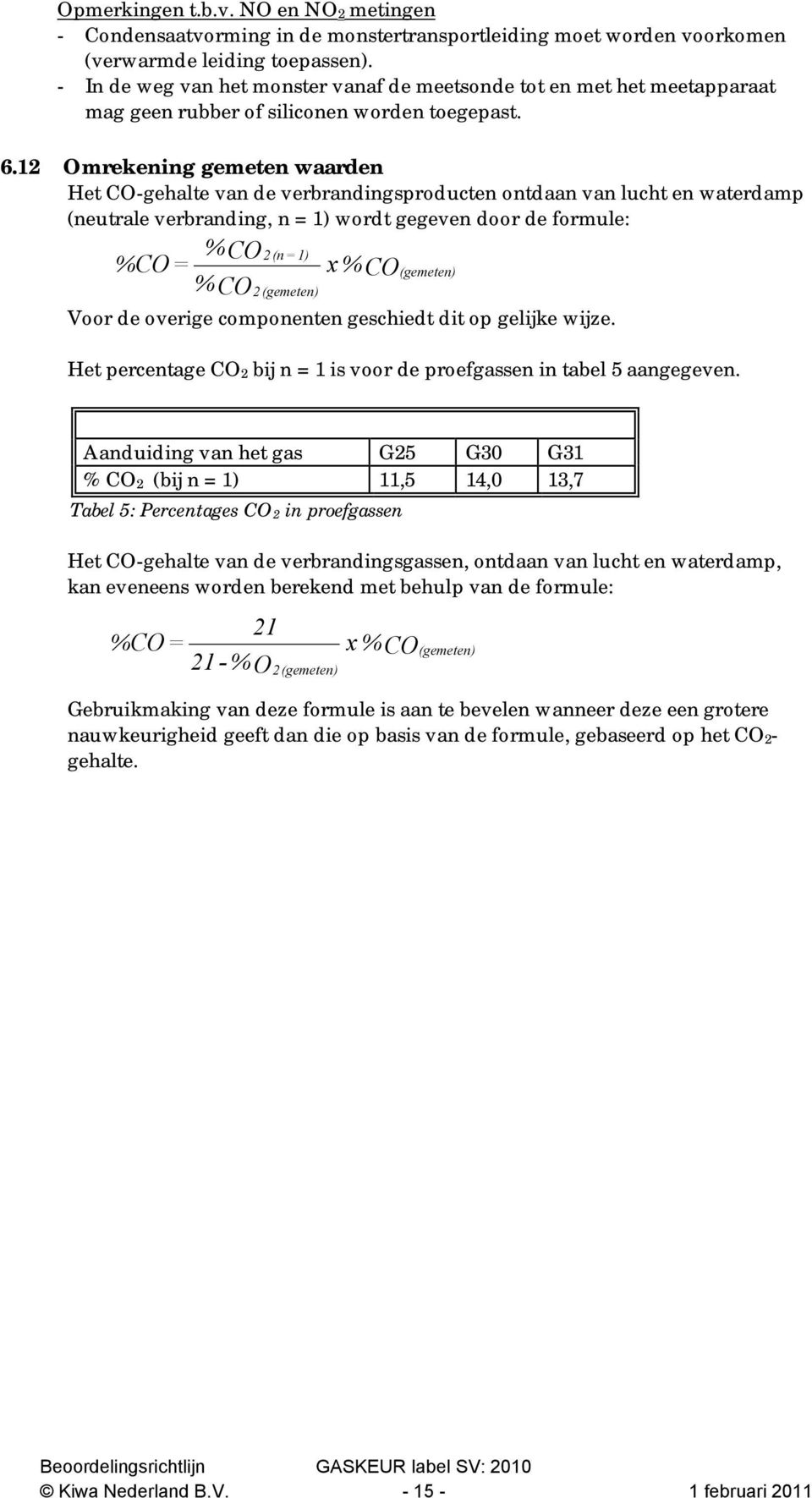 12 Omrekening gemeten waarden Het CO-gehalte van de verbrandingsproducten ontdaan van lucht en waterdamp (neutrale verbranding, n = 1) wordt gegeven door de formule: %CO2 (n = 1) %CO = x %CO(gemeten)