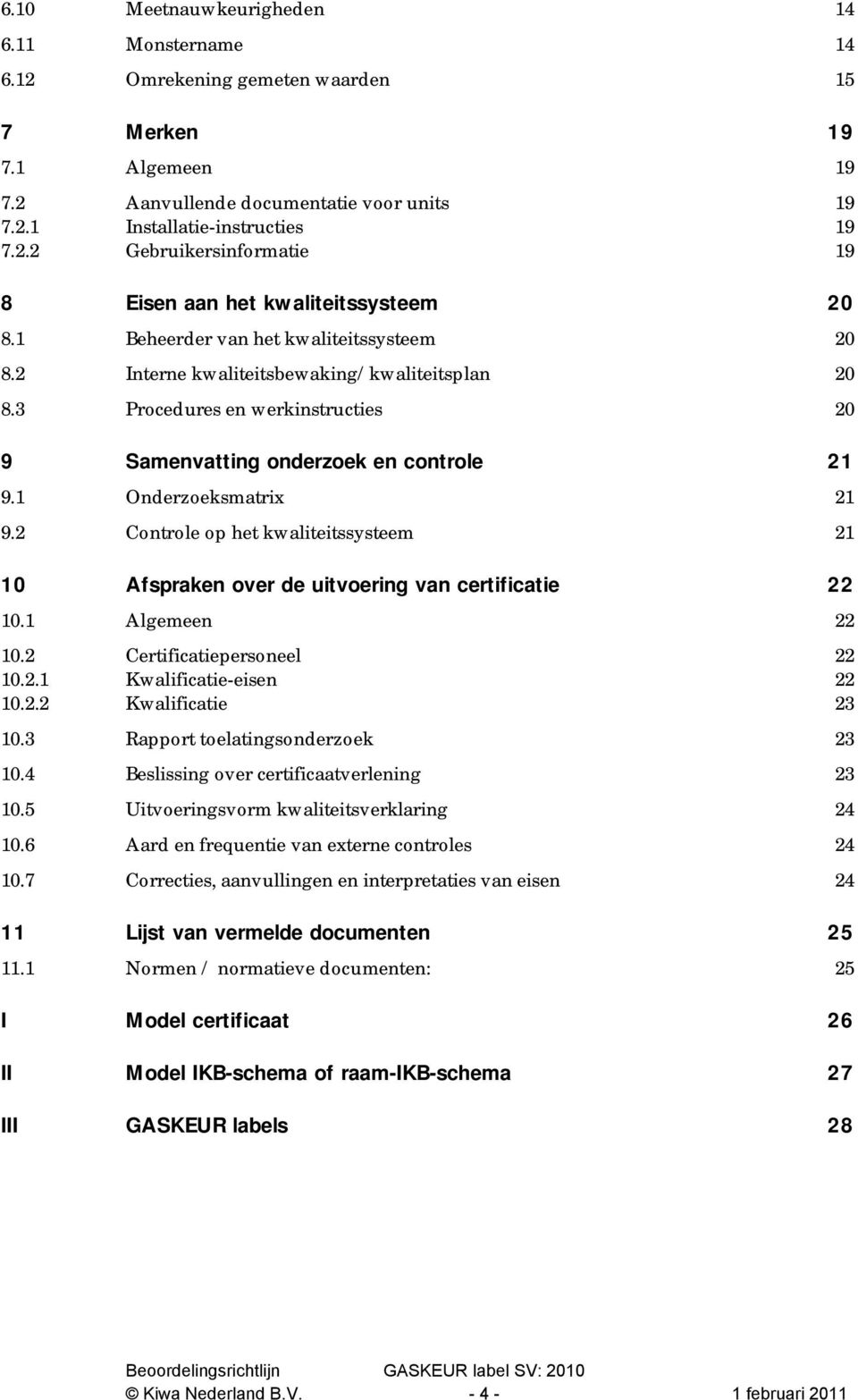 2 Controle op het kwaliteitssysteem 21 10 Afspraken over de uitvoering van certificatie 22 10.1 Algemeen 22 10.2 Certificatiepersoneel 22 10.2.1 Kwalificatie-eisen 22 10.2.2 Kwalificatie 23 10.