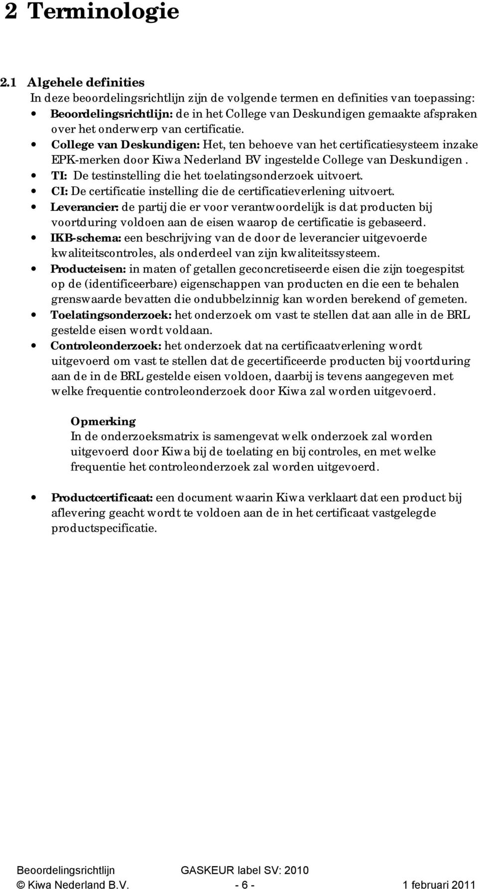 onderwerp van certificatie. College van Deskundigen: Het, ten behoeve van het certificatiesysteem inzake EPK-merken door Kiwa Nederland BV ingestelde College van Deskundigen.