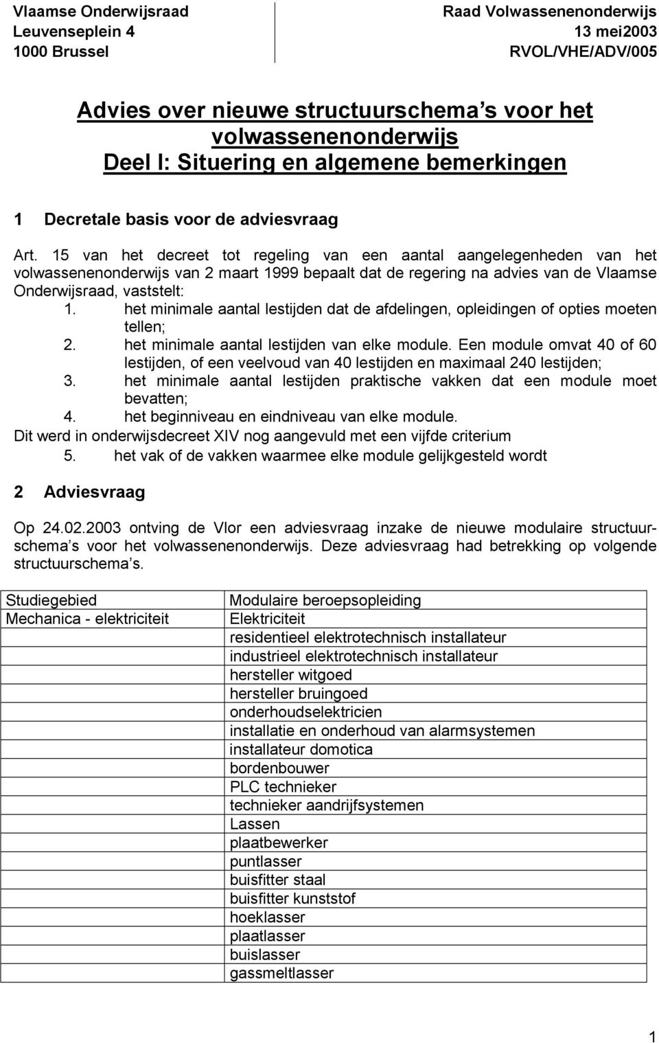 15 van het decreet tot regeling van een aantal aangelegenheden van het volwassenenonderwijs van 2 maart 1999 bepaalt dat de regering na advies van de Vlaamse Onderwijsraad, vaststelt: 1.