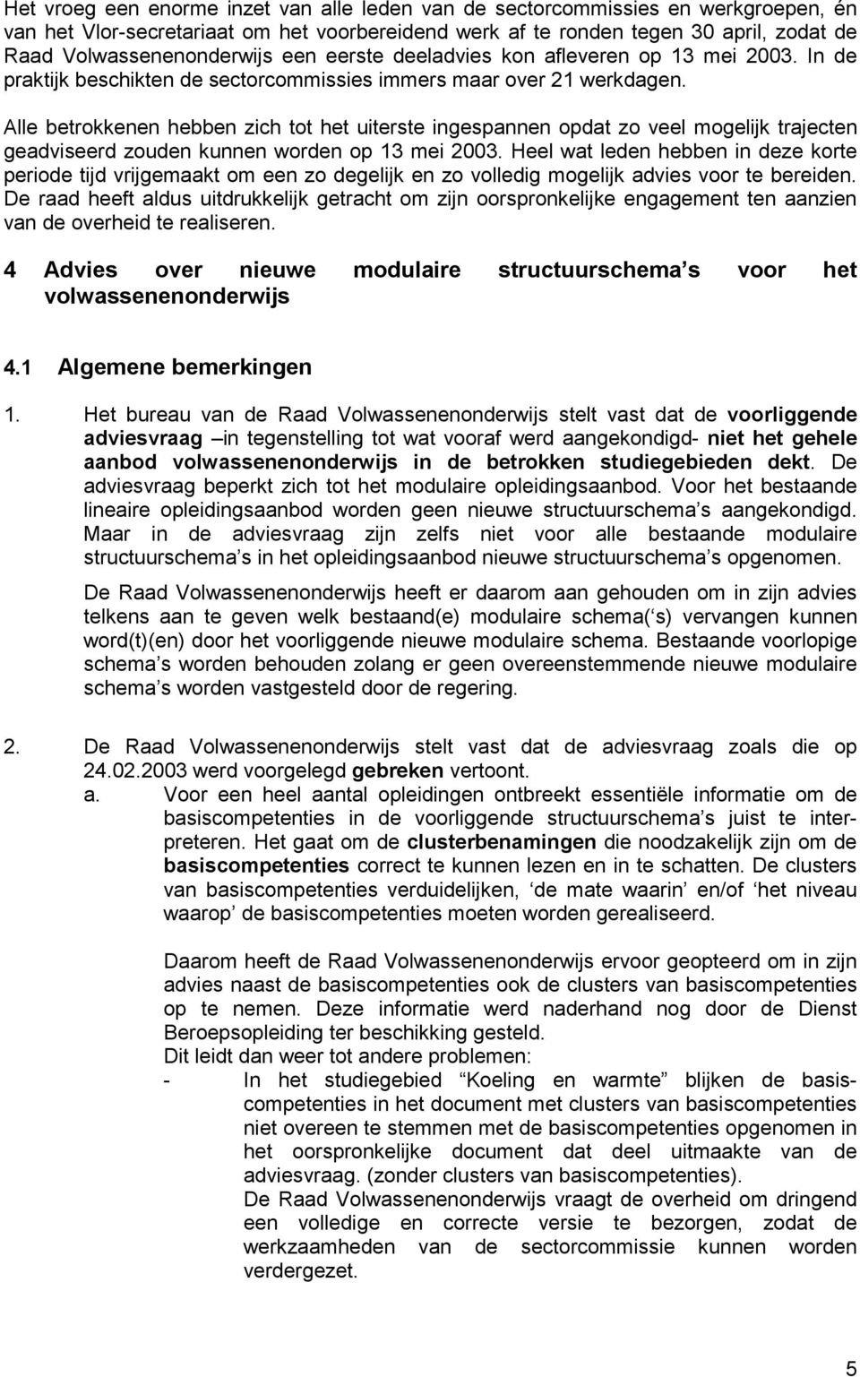 Alle betrokkenen hebben zich tot het uiterste ingespannen opdat zo veel mogelijk trajecten geadviseerd zouden kunnen worden op 13 mei 2003.