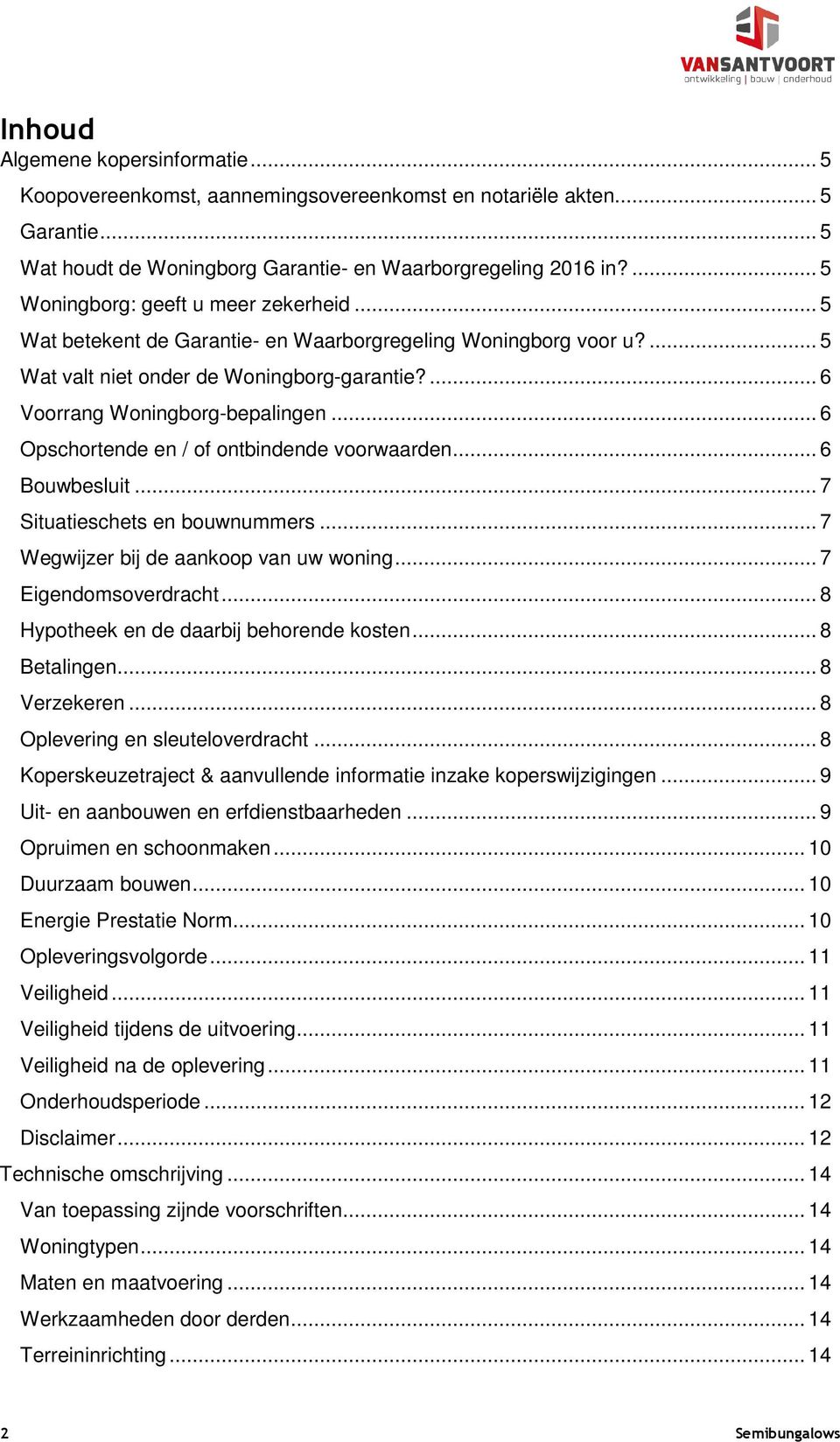 .. 6 Opschortende en / of ontbindende voorwaarden... 6 Bouwbesluit... 7 Situatieschets en bouwnummers... 7 Wegwijzer bij de aankoop van uw woning... 7 Eigendomsoverdracht.