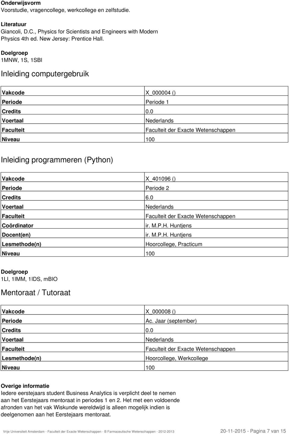 Huntjens ir. M.P.H. Huntjens Hoorcollege, Practicum 1LI, 1IMM, 1IDS, mbio Mentoraat / Tutoraat Vakcode X_000008 () Periode Ac. Jaar (september) Credits 0.