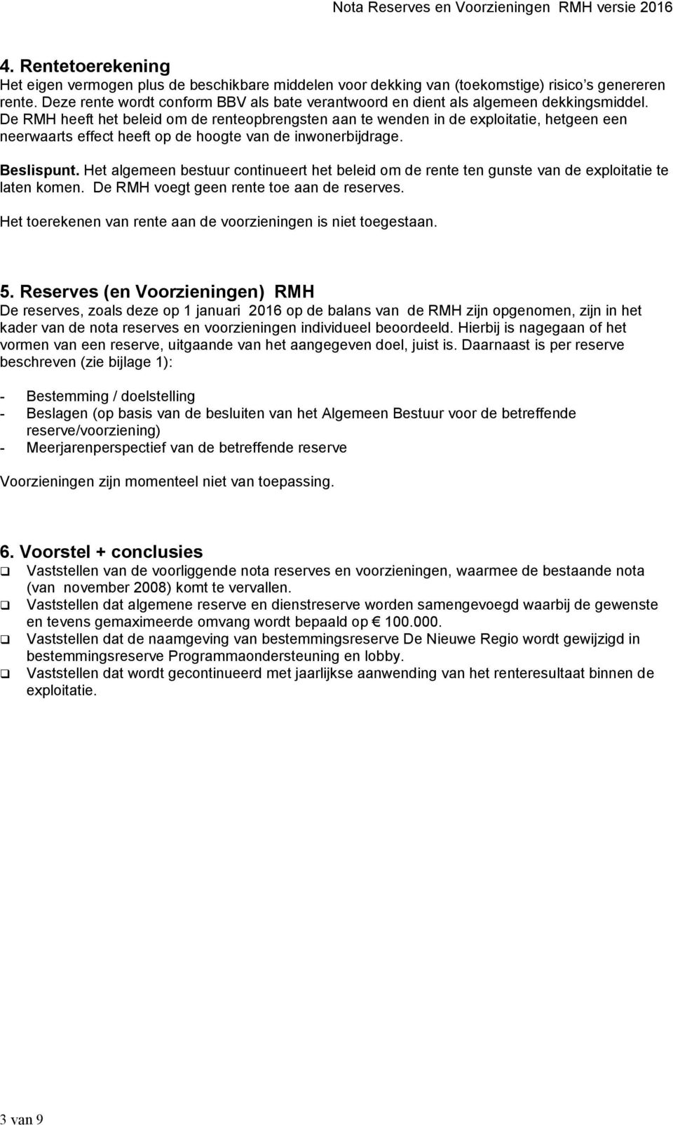 De RMH heeft het beleid om de renteopbrengsten aan te wenden in de exploitatie, hetgeen een neerwaarts effect heeft op de hoogte van de inwonerbijdrage. Beslispunt.