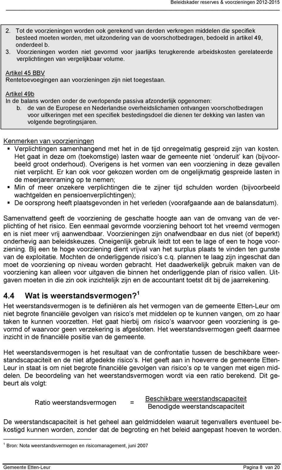 Artikel 45 BBV Rentetoevoegingen aan voorzieningen zijn niet toegestaan. Artikel 49b In de balans worden onder de overlopende passiva afzonderlijk opgenomen: b.