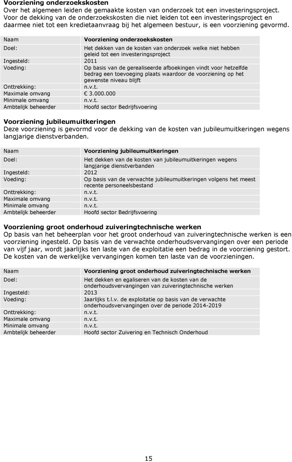 Voorziening onderzoekskosten Het dekken van de kosten van onderzoek welke niet hebben geleid tot een investeringsproject Ingesteld: 2011 Op basis van de gerealiseerde afboekingen vindt voor hetzelfde