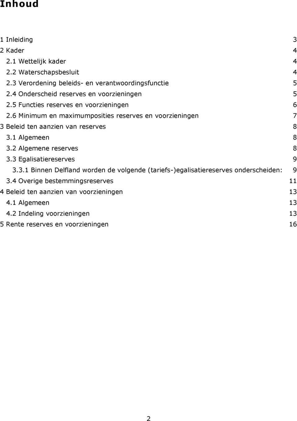 6 Minimum en maximumposities reserves en voorzieningen 7 3 Beleid ten aanzien van reserves 8 3.1 Algemeen 8 3.2 Algemene reserves 8 3.