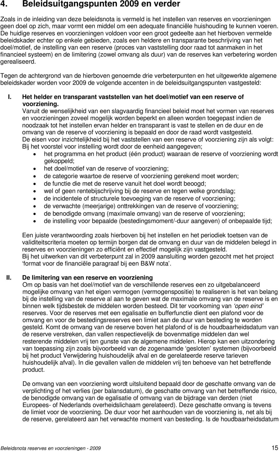 De huidige reserves en voorzieningen voldoen voor een groot gedeelte aan het hierboven vermelde beleidskader echter op enkele gebieden, zoals een heldere en transparante beschrijving van het