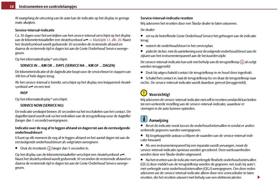 Naast het sleutelsymbool wordt gedurende 10 seconden de resterende afstand en daarna de resterende tijd in dagen tot aan de Grote Onderhoud Service weergegeven.