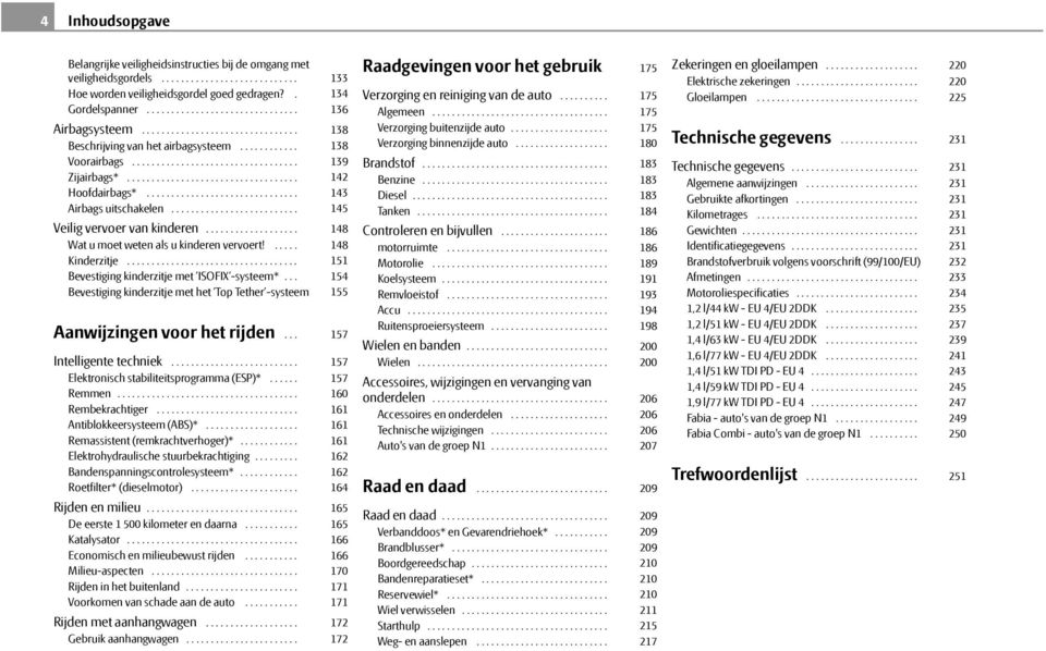 .............................. Airbags uitschakelen.......................... Veilig vervoer van kinderen................... Wat u moet weten als u kinderen vervoert!..... Kinderzitje.