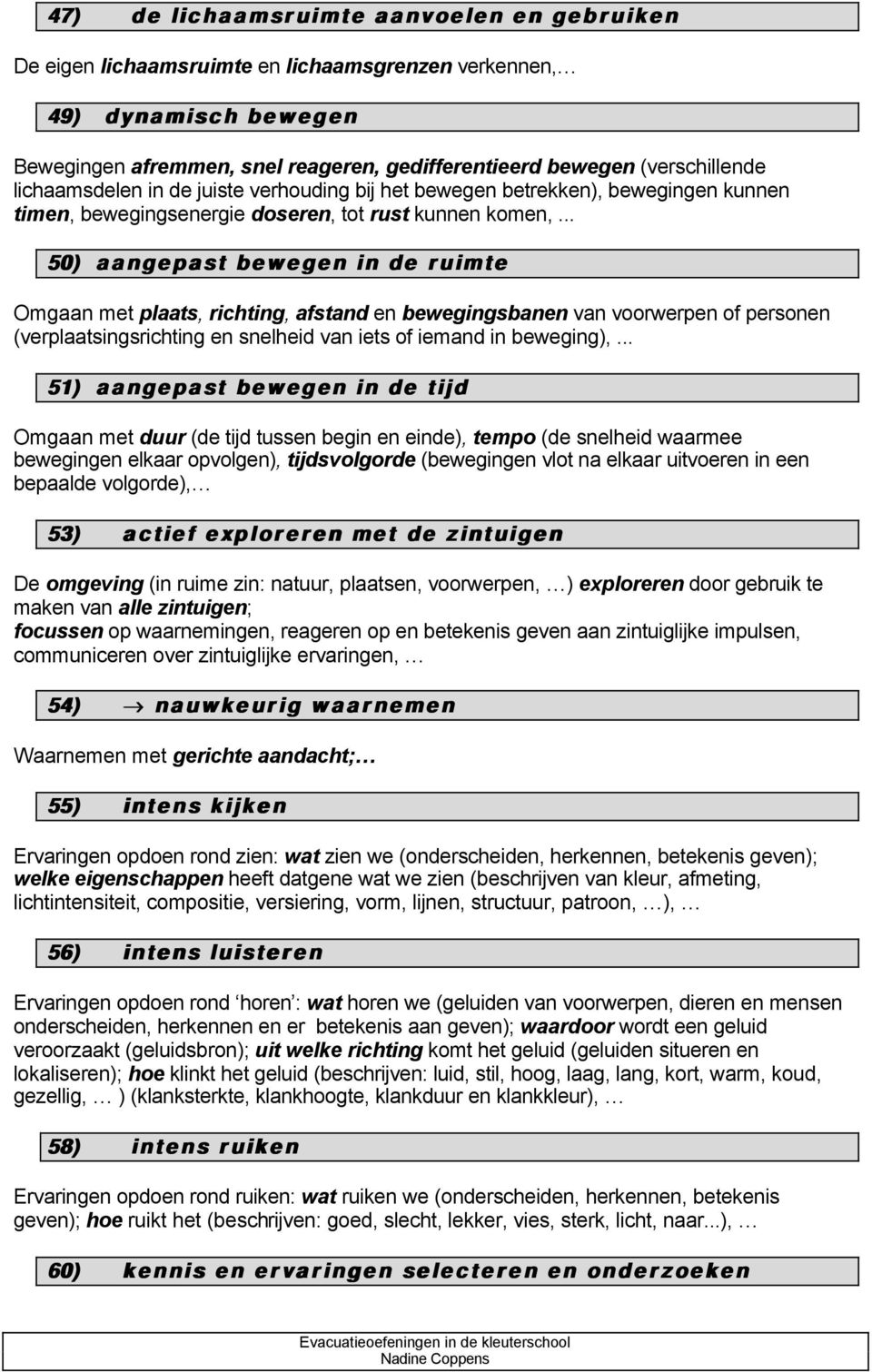 .. 50) aangepast bewegen in de ruimte Omgaan met plaats, richting, afstand en bewegingsbanen van voorwerpen of personen (verplaatsingsrichting en snelheid van iets of iemand in beweging),.