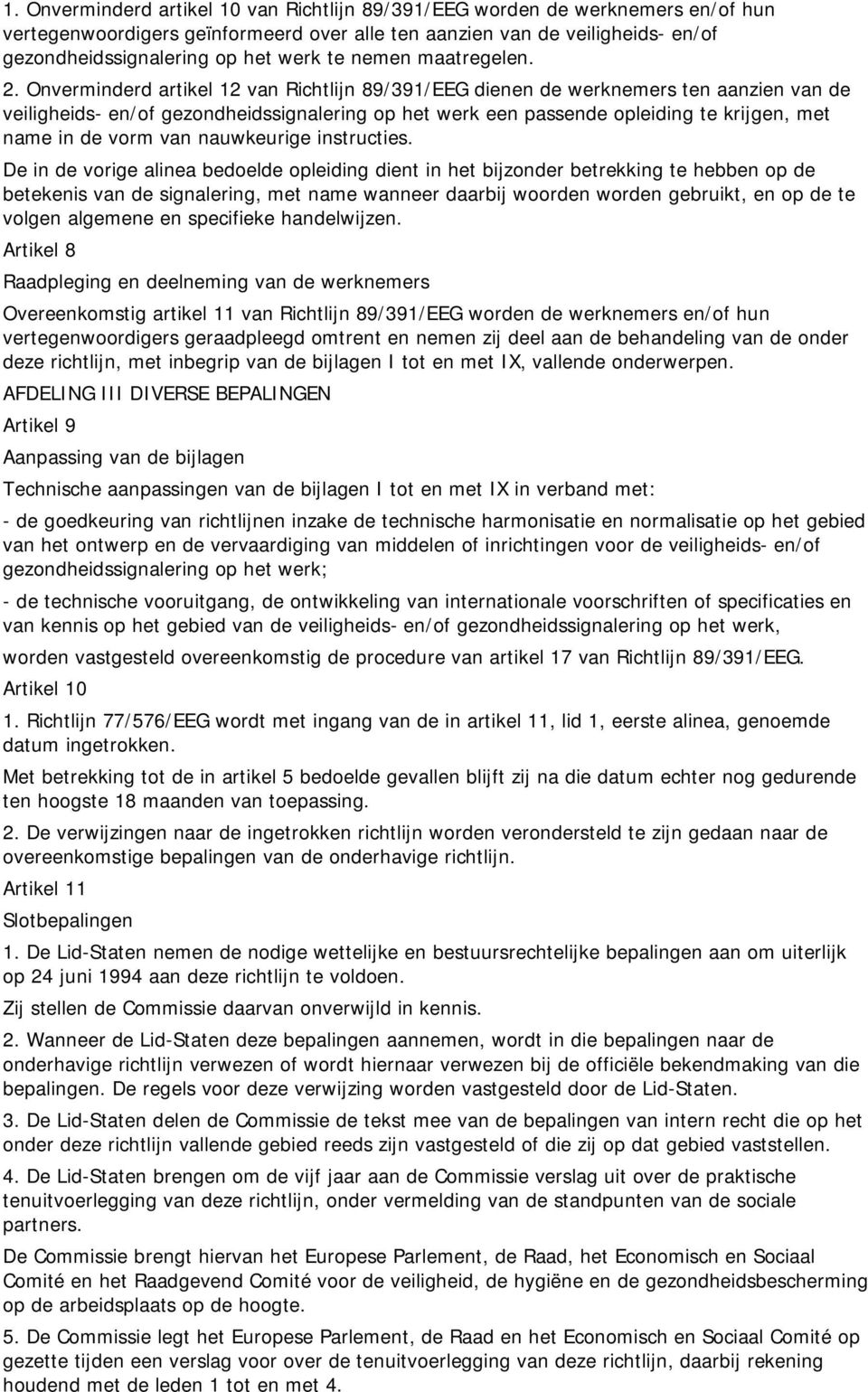 Onverminderd artikel 12 van Richtlijn 89/391/EEG dienen de werknemers ten aanzien van de veiligheids- en/of gezondheidssignalering op het werk een passende opleiding te krijgen, met name in de vorm