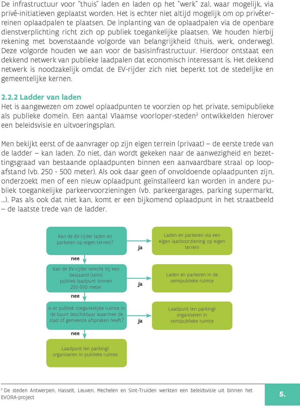 We houden hierbij rekening met bovenstaande volgorde van belangrijkheid (thuis, werk, onderweg). Deze volgorde houden we aan voor de basisinfrastructuur.