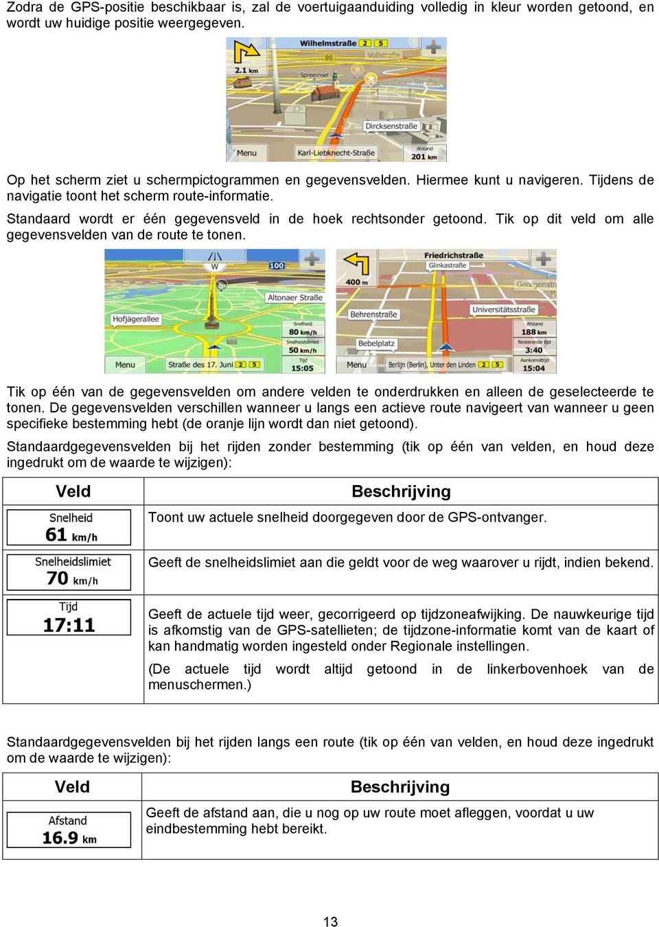 Tik op dit veld om alle gegevensvelden van de route te tonen. Tik op één van de gegevensvelden om andere velden te onderdrukken en alleen de geselecteerde te tonen.