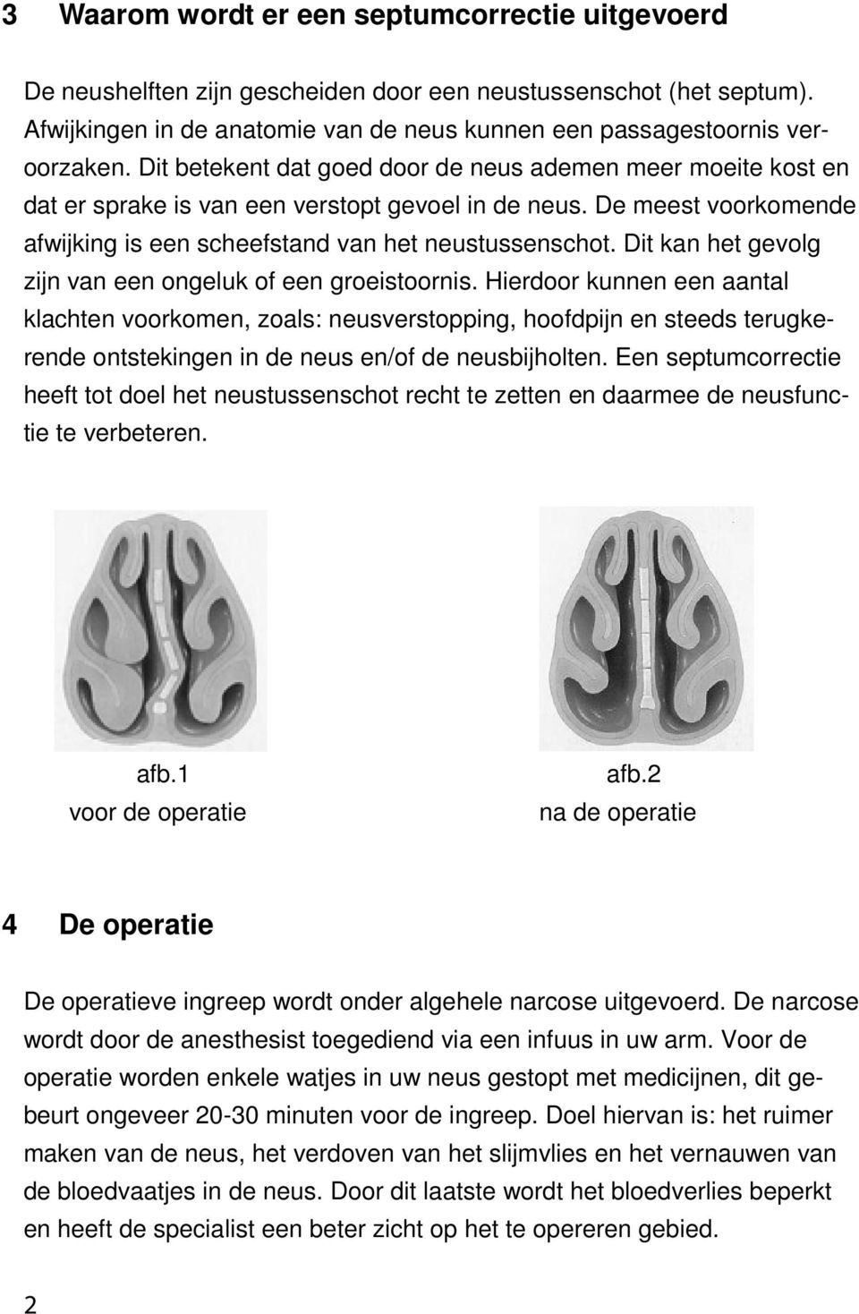 Dit kan het gevolg zijn van een ongeluk of een groeistoornis.