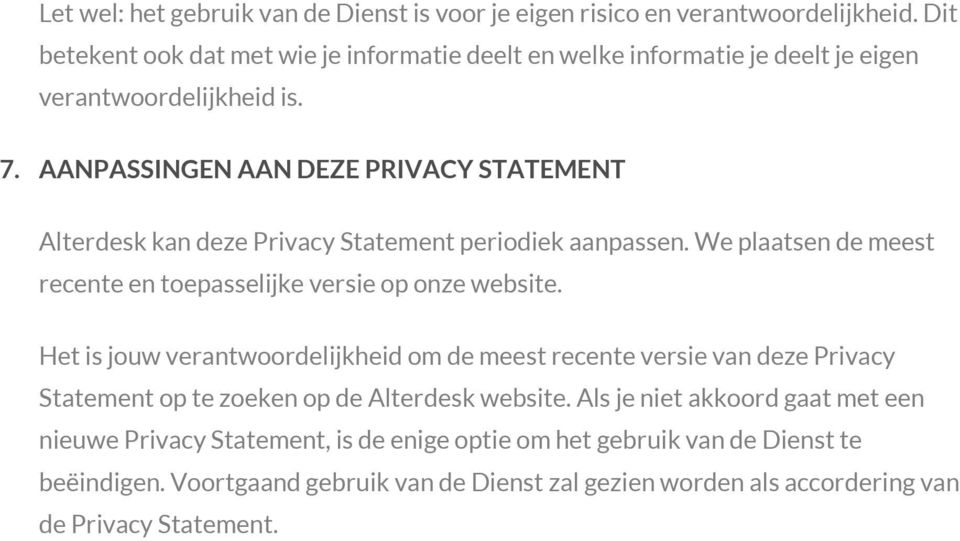 AANPASSINGEN AAN DEZE PRIVACY STATEMENT Alterdesk kan deze Privacy Statement periodiek aanpassen. We plaatsen de meest recente en toepasselijke versie op onze website.