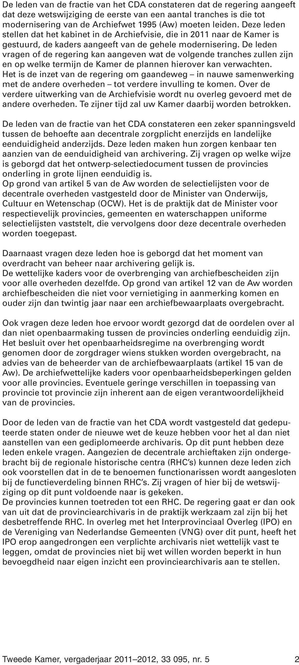 De leden vragen of de regering kan aangeven wat de volgende tranches zullen zijn en op welke termijn de Kamer de plannen hierover kan verwachten.