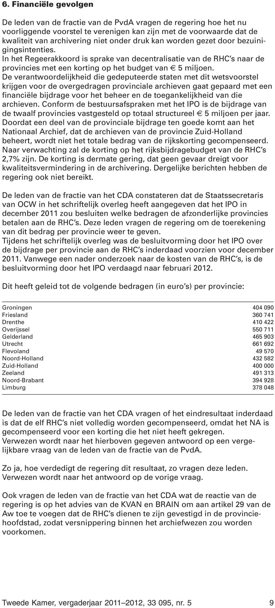 De verantwoordelijkheid die gedeputeerde staten met dit wetsvoorstel krijgen voor de overgedragen provinciale archieven gaat gepaard met een financiële bijdrage voor het beheer en de toegankelijkheid