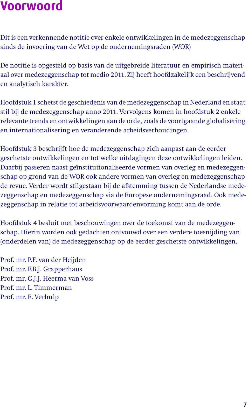 Hoofdstuk 1 schetst de geschiedenis van de medezeggenschap in Nederland en staat stil bij de medezeggenschap anno 2011.