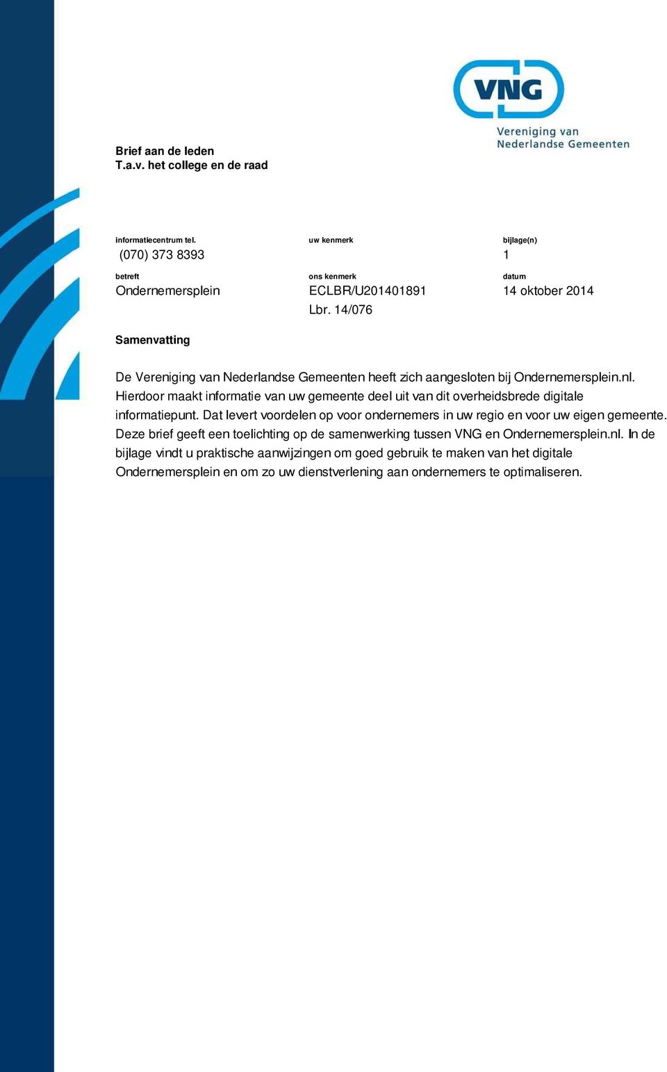 Hierdoor maakt informatie van uw gemeente deel uit van dit overheidsbrede digitale informatiepunt. Dat levert voordelen op voor ondernemers in uw regio en voor uw eigen gemeente.