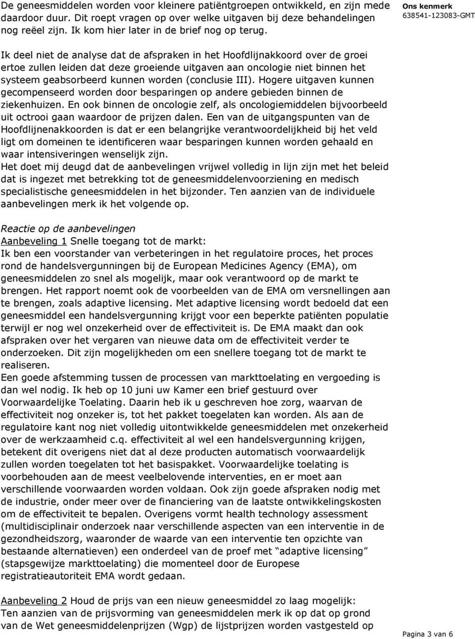 Ik deel niet de analyse dat de afspraken in het Hoofdlijnakkoord over de groei ertoe zullen leiden dat deze groeiende uitgaven aan oncologie niet binnen het systeem geabsorbeerd kunnen worden