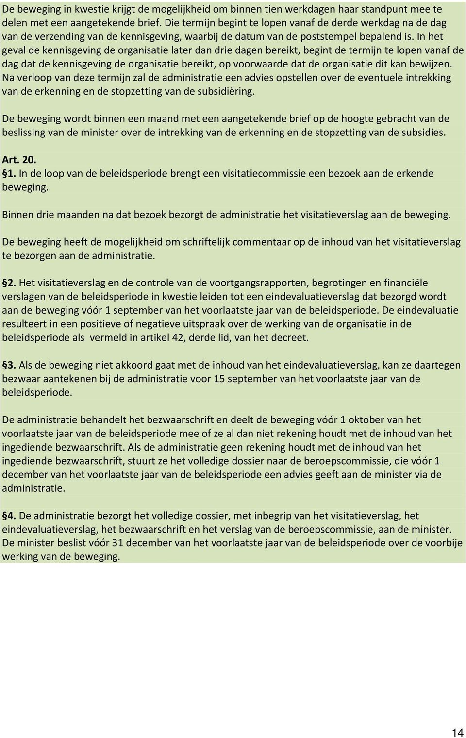 In het geval de kennisgeving de organisatie later dan drie dagen bereikt, begint de termijn te lopen vanaf de dag dat de kennisgeving de organisatie bereikt, op voorwaarde dat de organisatie dit kan