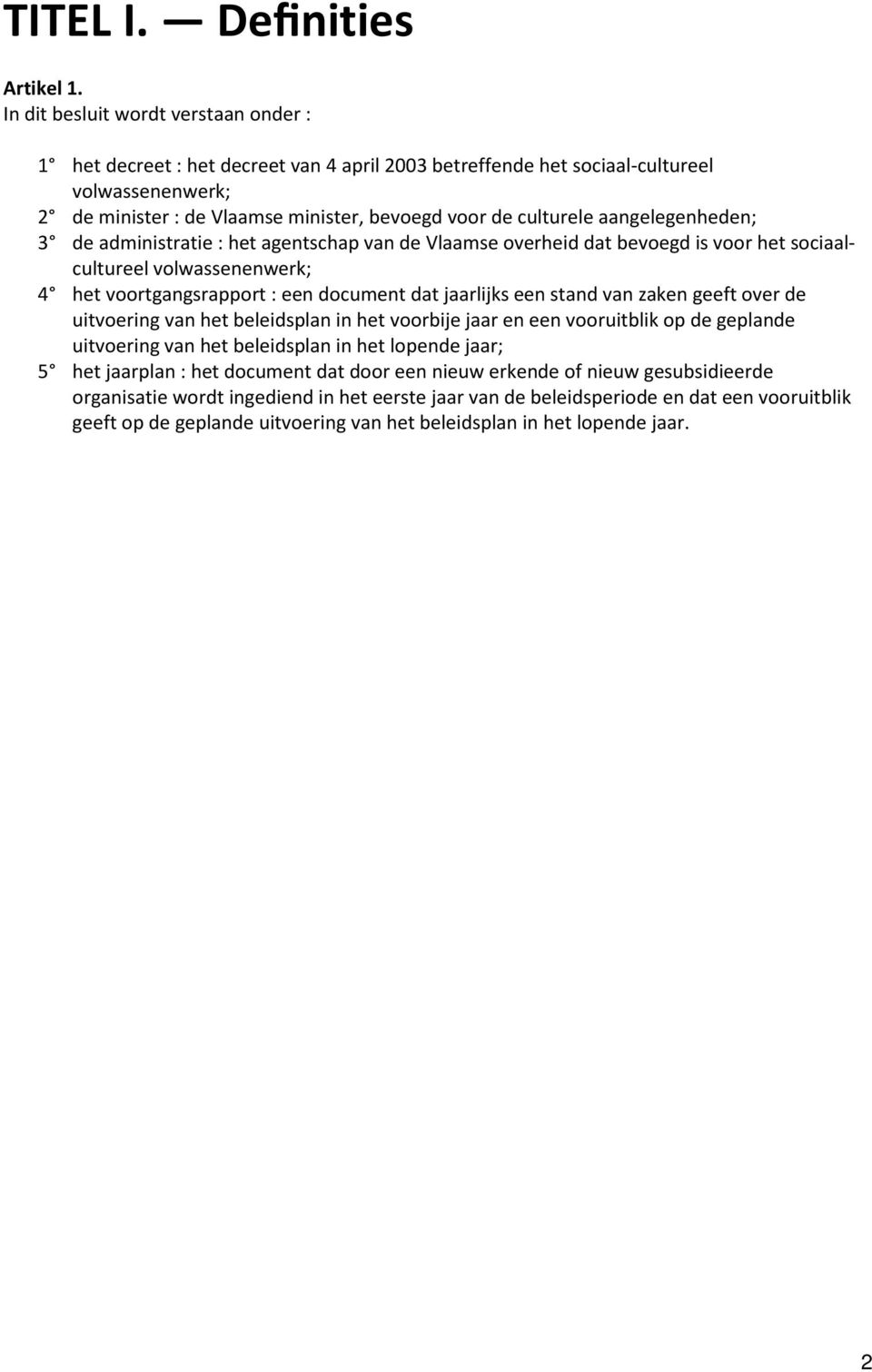 aangelegenheden; 3 de administratie : het agentschap van de Vlaamse overheid dat bevoegd is voor het sociaalcultureel volwassenenwerk; 4 het voortgangsrapport : een document dat jaarlijks een stand