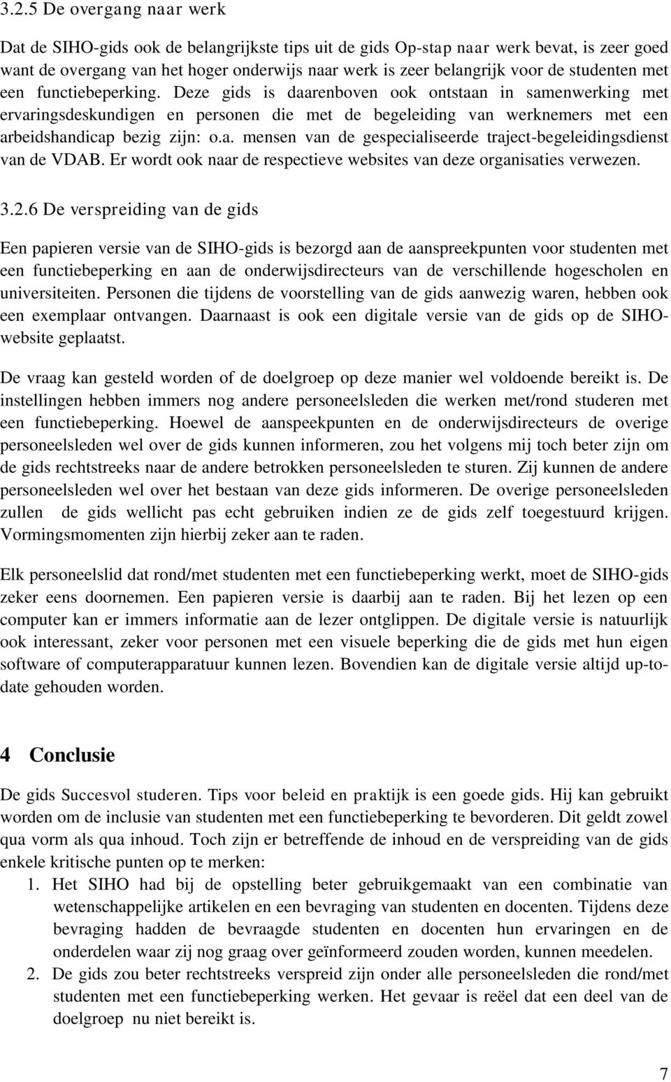 Deze gids is daarenboven ook ontstaan in samenwerking met ervaringsdeskundigen en personen die met de begeleiding van werknemers met een arbeidshandicap bezig zijn: o.a. mensen van de gespecialiseerde traject-begeleidingsdienst van de VDAB.