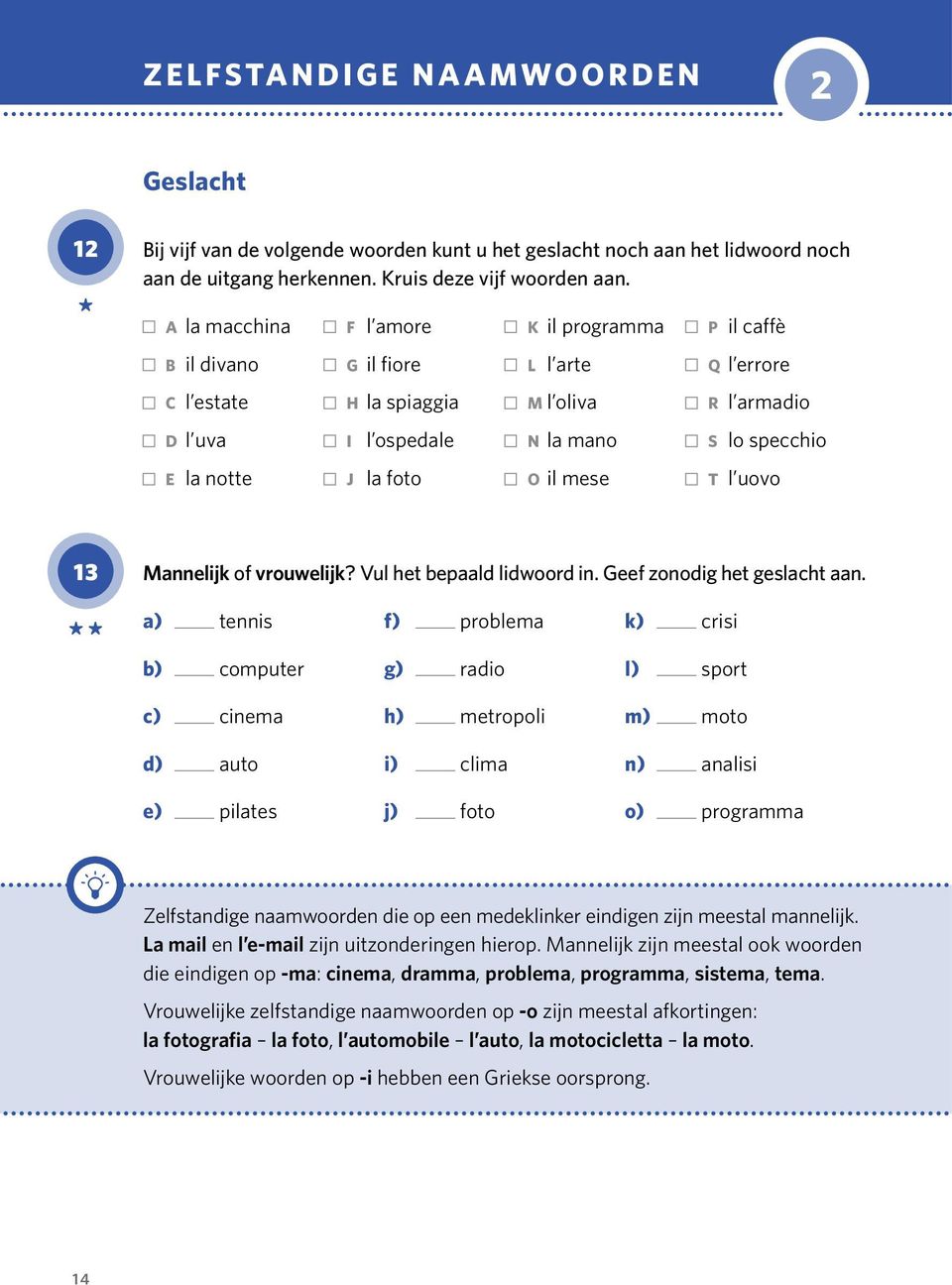 armadio S lo specchio T l uovo 13 Mannelijk of vrouwelijk? Vul het bepaald lidwoord in. Geef zonodig het geslacht aan.