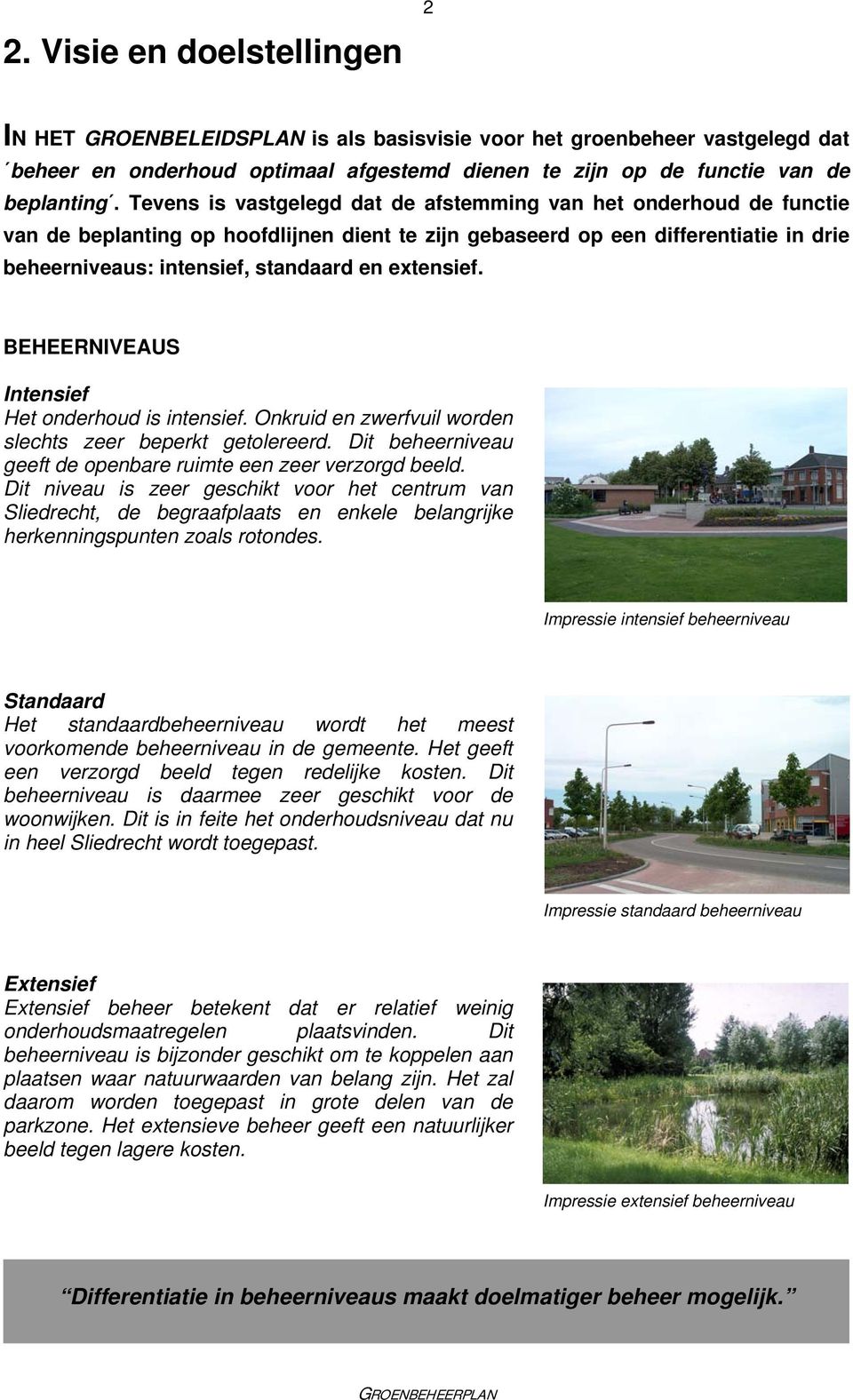 extensief. BEHEERNIVEAUS Intensief Het onderhoud is intensief. Onkruid en zwerfvuil worden slechts zeer beperkt getolereerd. Dit beheerniveau geeft de openbare ruimte een zeer verzorgd beeld.