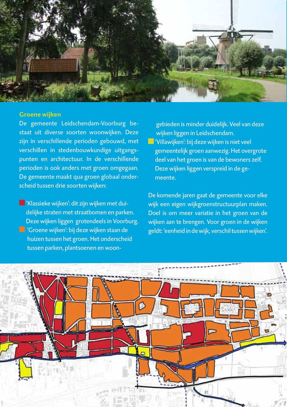 De gemeente maakt qua groen globaal onderscheid tussen drie soorten wijken: Klassieke wijken : dit zijn wijken met duidelijke straten met straatbomen en parken.