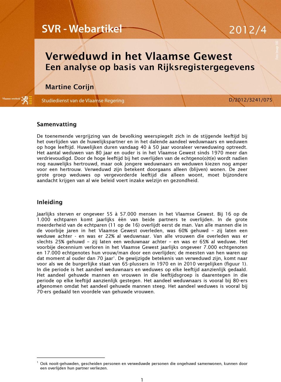 Door de hoge leeftijd bij het overlijden van de echtgeno(o)t(e) wordt nadien nog nauwelijks hertrouwd, maar ook jongere weduwnaars en weduwen kiezen nog amper voor een hertrouw.