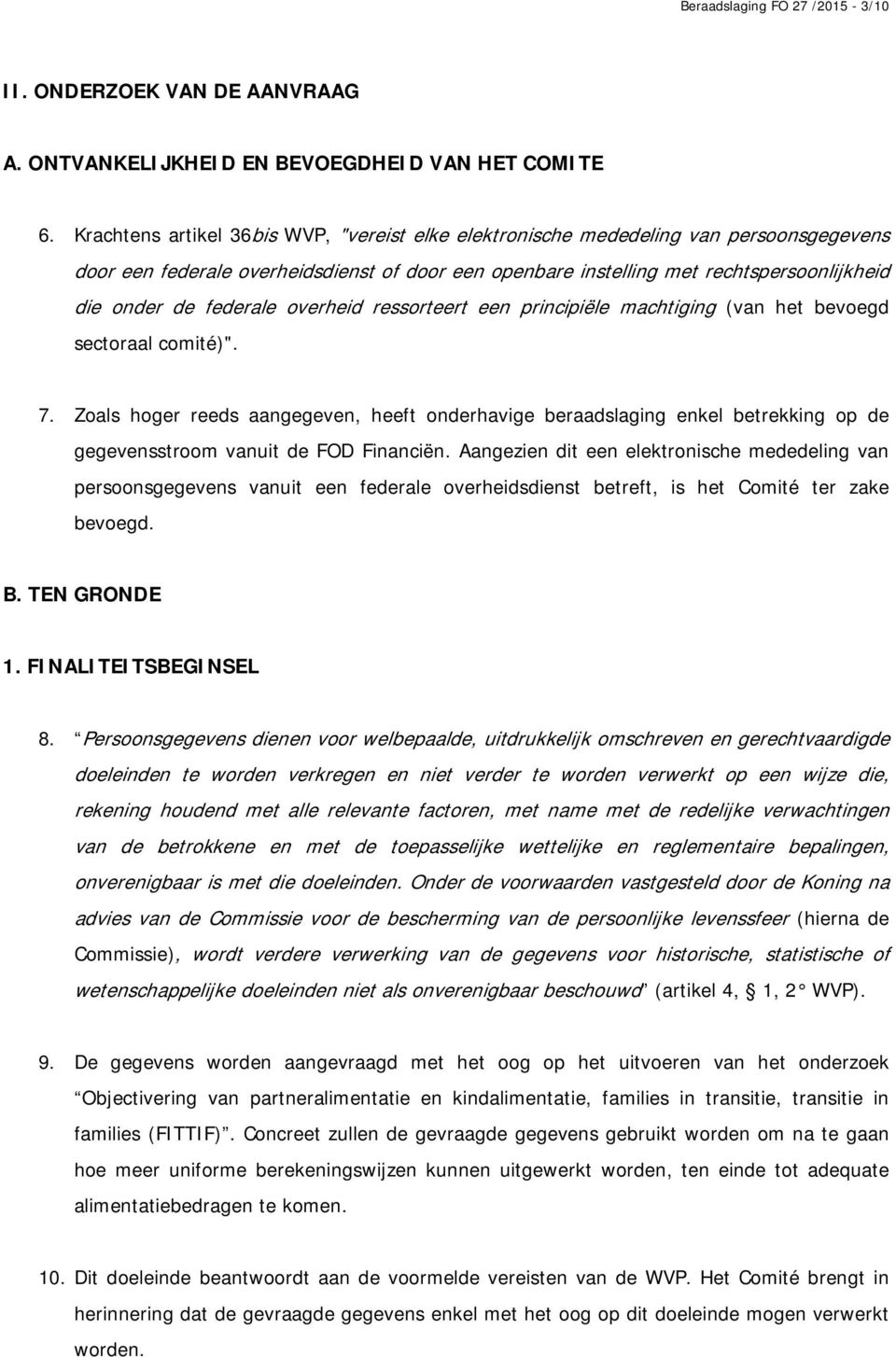 federale overheid ressorteert een principiële machtiging (van het bevoegd sectoraal comité)". 7.