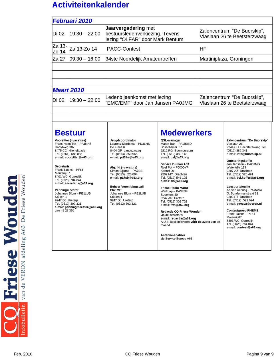 Groningen Maart 2010 Di 02 19:30 22:00 Ledenbijeenkomst met lezing EMC/EMF door Jan Jansen PA0JMG Zalencentrum De Buorskip, Vlaslaan 26 te Beetsterzwaag Bestuur Medewerkers Voorzitter (=vacature)