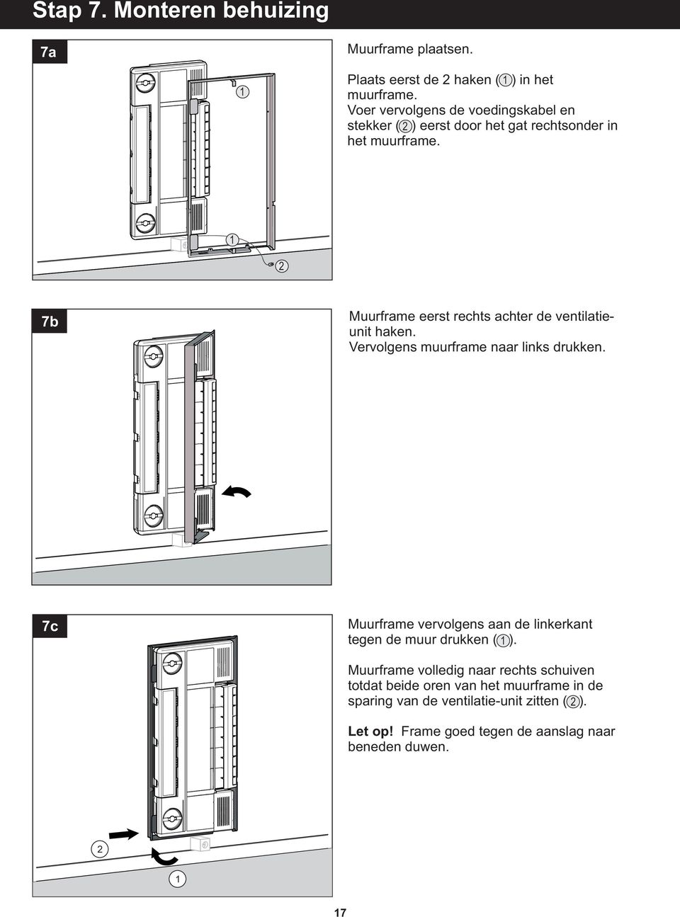 7b Muurframe eerst rechts achter de ventilatieunit haken. Vervolgens muurframe naar links drukken.