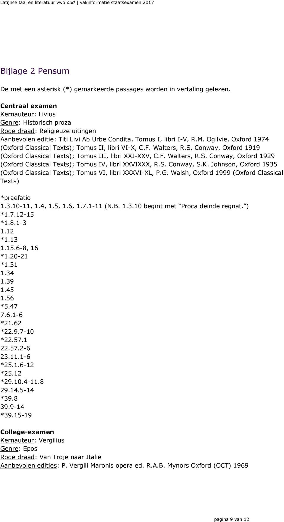 Ogilvie, Oxford 1974 (Oxford Classical Texts); Tomus II, libri VI-X, C.F. Walters, R.S. Conway, Oxford 1919 (Oxford Classical Texts); Tomus III, libri XXI-XXV, C.F. Walters, R.S. Conway, Oxford 1929 (Oxford Classical Texts); Tomus IV, libri XXVIXXX, R.