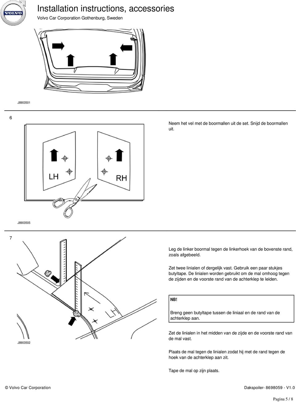 Gebruik een paar stukjes butyltape. De linialen worden gebruikt om de mal omhoog tegen de zijden en de voorste rand van de achterklep te leiden.