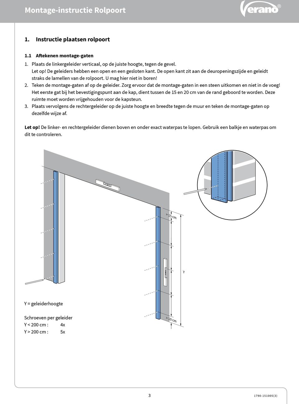 Zorg ervoor dat de montage-gaten in een steen uitkomen en niet in de voeg! Het eerste gat bij het bevestigingspunt aan de kap, dient tussen de 15 en 20 cm van de rand geboord te worden.